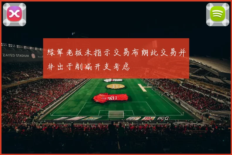 绿军老板未指示交易布朗此交易并非出于削减开支考虑